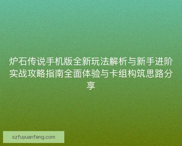 炉石传说手机版全新玩法解析与新手进阶实战攻略指南全面体验与卡组构筑思路分享 炉石传说手机版全新玩法解析与新手进阶实战攻略指南全面体验与卡组构筑思路分享