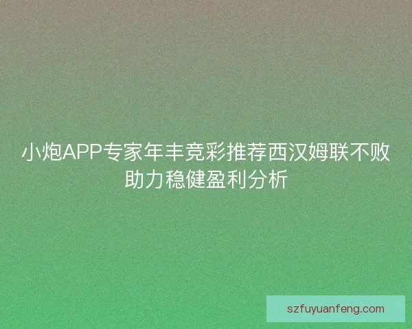 小炮APP专家年丰竞彩推荐西汉姆联不败助力稳健盈利分析
